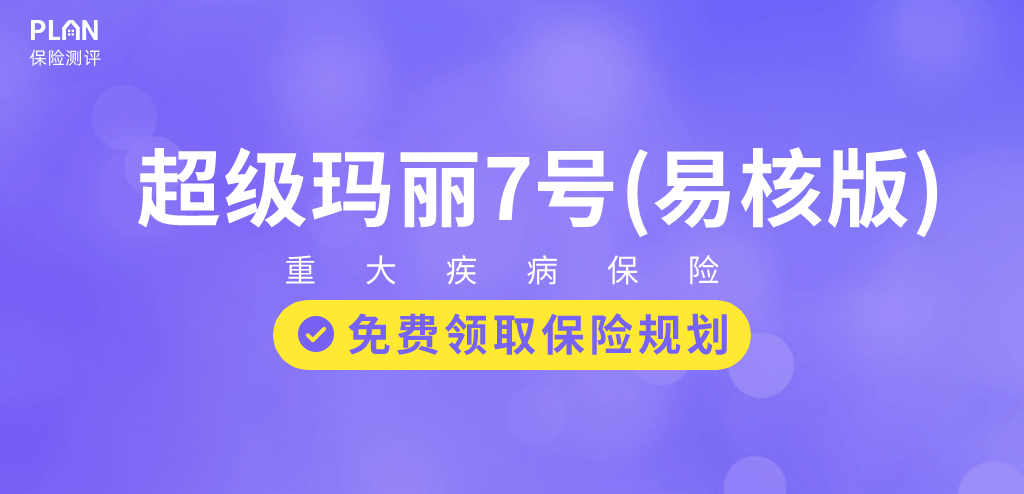 亞健康群體別錯過超級瑪麗7號（易核版）：一款乙肝大三陽有機會標體承保的重疾險！