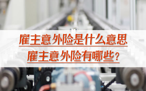 雇主意外險是什麽(me) 意思？雇主意外險是什麽(me) ？插圖