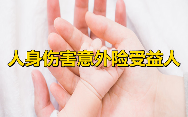 人身傷(shang) 害意外險受益人，人身傷(shang) 害意外險由誰來支付插圖