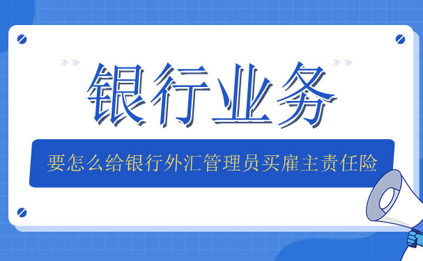 銀行業務如何為銀行外匯管理員購買雇主責任保險？插圖