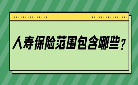 人壽保險範圍是什麽(me) ？插圖