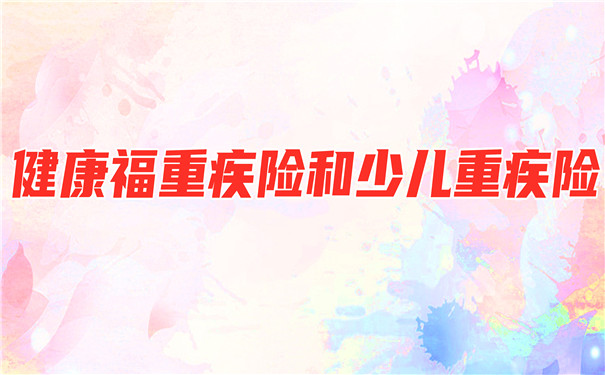 健康福重疾險與(yu) 兒(er) 童重疾險、健康福重疾險與(yu) 兒(er) 童重疾險的區別插圖