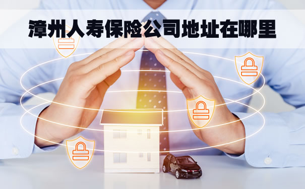 漳州人壽保險公司地址電話插圖