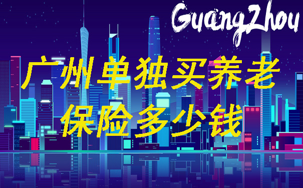廣州單獨購買(mai) 養(yang) 老保險多少錢？廣州單獨購買(mai) 商業(ye) 保險怎麽(me) 樣？插圖