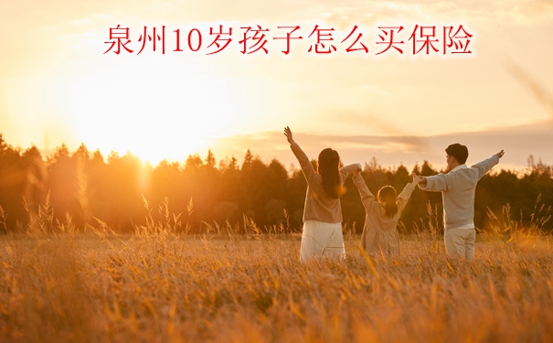 泉州10歲兒(er) 童如何購買(mai) 保險插圖
