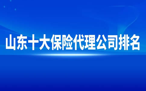 山東(dong) 十大保險代理公司排名，山東(dong) 十大保險代理公司排名榜插圖