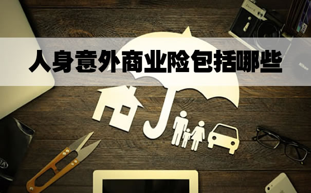 人身意外商業(ye) 保險包括什麽(me) ，如何購買(mai) 人身意外商業(ye) 保險插圖