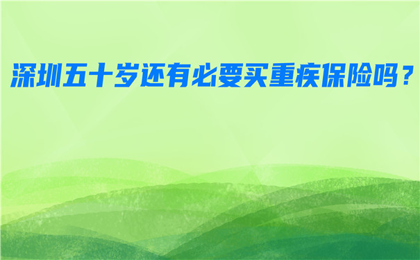 深圳五十歲有必要買(mai) 大病保險嗎？深圳50歲可以買(mai) 什麽(me) 疾病保險？插圖