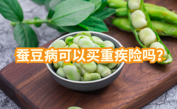 蠶豆病能買(mai) 大病保險嗎？蠶豆病能買(mai) 保險嗎？需要注意什麽(me) ？插圖