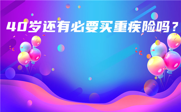 40歲還需要買(mai) 大病保險嗎？40歲的大病保險怎麽(me) 買(mai) 比較劃算？插圖