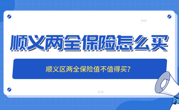 順義(yi) 兩(liang) 全保險怎麽(me) 買(mai) ？順義(yi) 區兩(liang) 全保險值得買(mai) 嗎？插圖