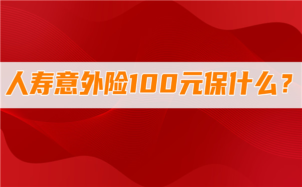 人壽意外險100元保什麽(me) ，人壽意外險100元賠償(chang) 標準插圖