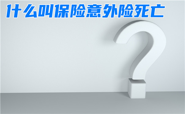 什麽(me) 是保險意外險死亡？保險意外險死亡多少錢？插圖