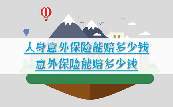 人身意外險能賠多少錢，意外險能賠多少錢插圖