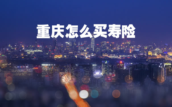 重慶怎麽(me) 買(mai) 壽險？重慶買(mai) 壽險插圖