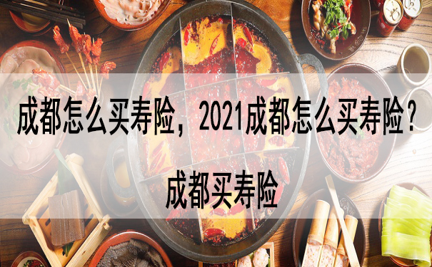 成都怎麽(me) 買(mai) 壽險?成都買(mai) 壽險插圖