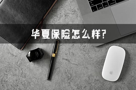華夏保險怎麽(me) 樣？插圖
