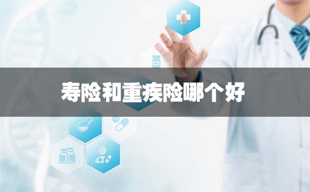 壽險和重疾險哪個(ge) 好？插圖