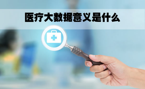 醫療大數據的意義(yi) 是什麽(me) ？醫療大數據的價(jia) 值是什麽(me) ？插圖