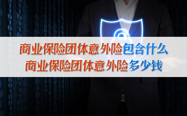 商業(ye) 保險團體(ti) 意外險包括什麽(me) ？商業(ye) 保險團體(ti) 意外險多少錢？插圖