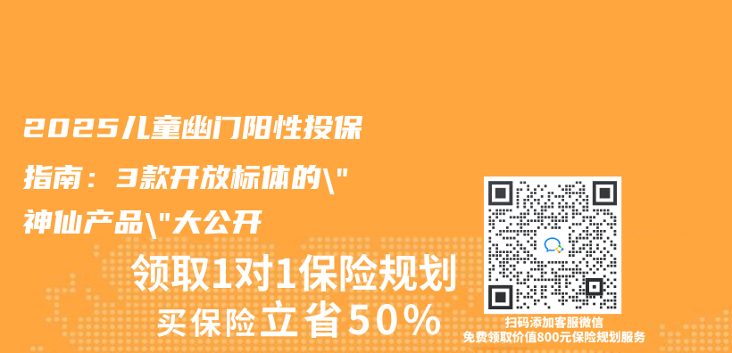 2025兒(er) 童幽門陽性投保指南：3款開放標體(ti) 的”神仙產(chan) 品”大公開插圖