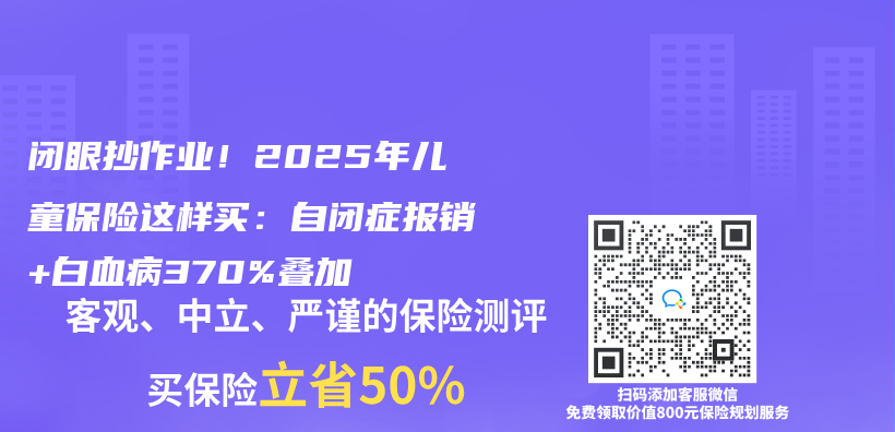 閉眼抄作業(ye) ！2025年兒(er) 童保險這樣買(mai) ：自閉症報銷+白血病370%疊加插圖