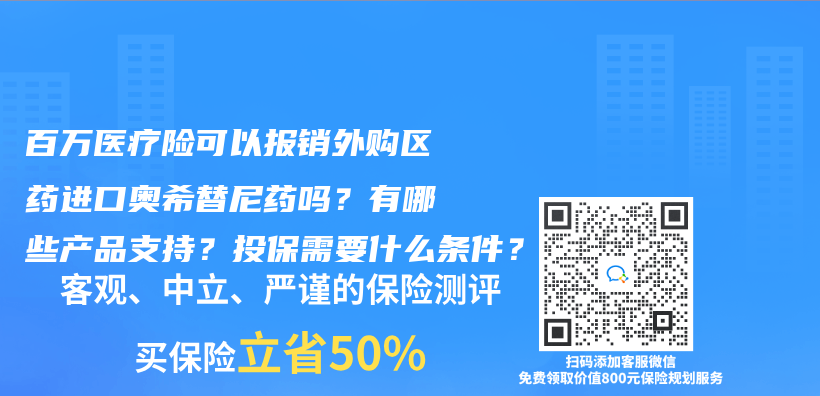 百萬(wan) 醫療險可以報銷外購區藥進口奧希替尼藥嗎？有哪些產(chan) 品支持？投保需要什麽(me) 條件？插圖