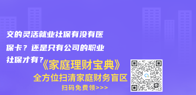 交的靈活就業(ye) 社保有沒有醫保卡？還是隻有公司的職業(ye) 社保才有？插圖42