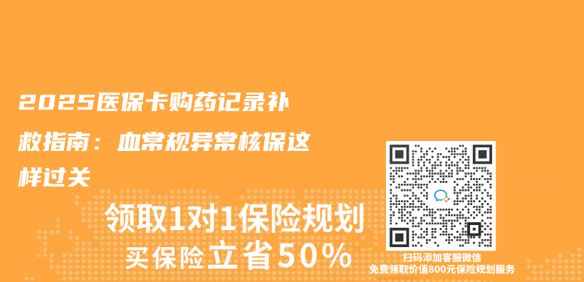 2025醫保卡購藥記錄補救指南：血常規異常核保這樣過關(guan) 插圖