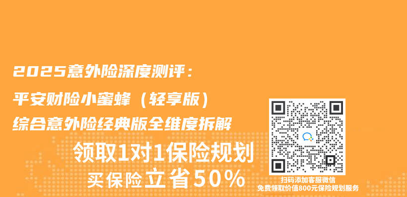 2025意外險深度測評：平安財險小蜜蜂（輕享版）綜合意外險經典版全維度拆解插圖
