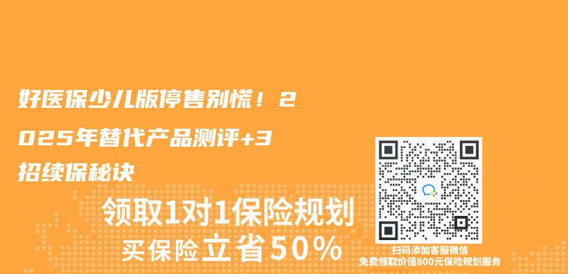 好醫保少兒(er) 版停售別慌！2025年替代產(chan) 品測評+3招續保秘訣插圖