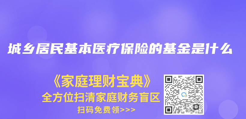 城鄉(xiang) 居民基本醫療保險的基金是什麽(me) 插圖