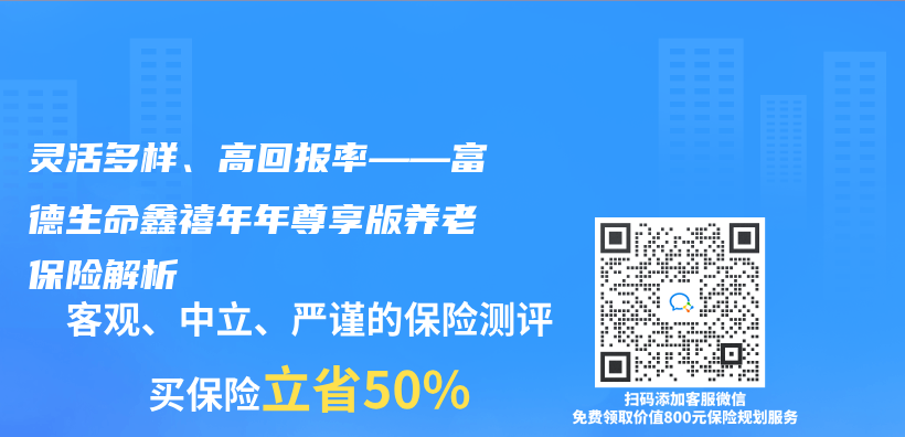 靈活多樣、高回報率——富德生命鑫禧年年尊享版養(yang) 老保險解析插圖
