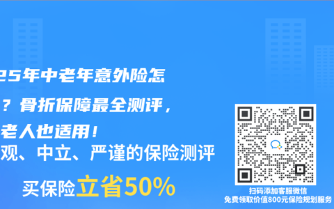 2025年中老年意外險怎麽選？骨折保障最全測評，農村老人也適用！