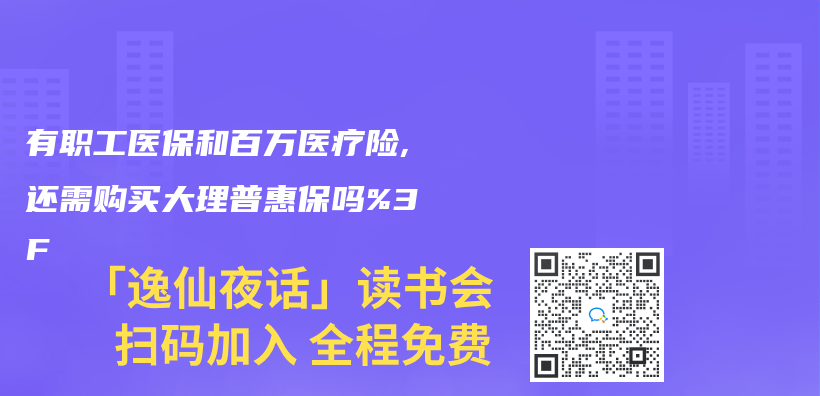 有職工醫保和百萬(wan) 醫療險,還需購買(mai) 大理普惠保嗎%3F插圖
