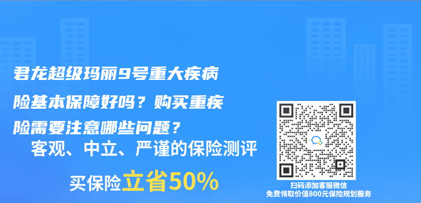 君龍超級瑪麗(li) 9號重大疾病險基本保障好嗎？購買(mai) 重疾險需要注意哪些問題？插圖