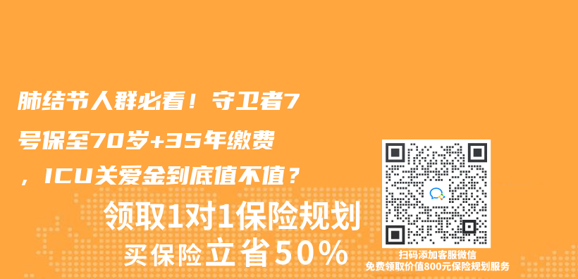 肺結節人群必看！守衛者7號保至70歲+35年繳費，ICU關(guan) 愛金到底值不值？插圖