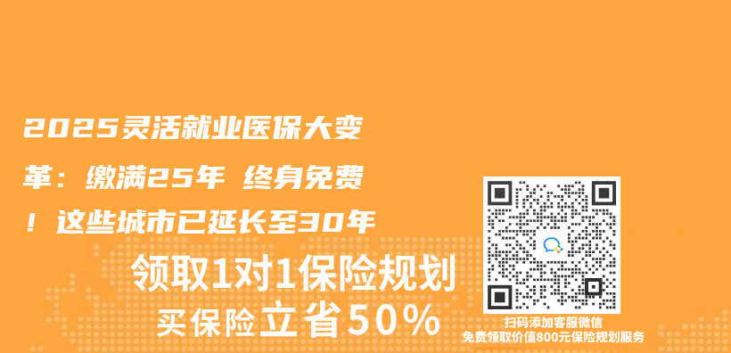 2025靈活就業(ye) 醫保大變革：繳滿25年≠終身免費！這些城市已延長至30年插圖