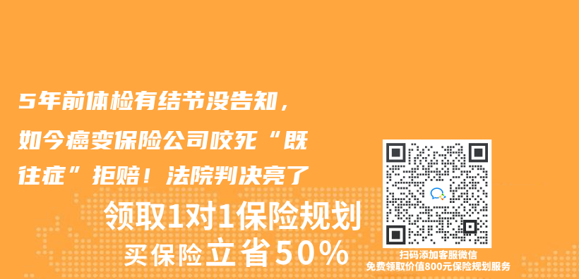 5年前體(ti) 檢有結節沒告知，如今癌變保險公司咬死“既往症”拒賠！法院判決(jue) 亮了插圖
