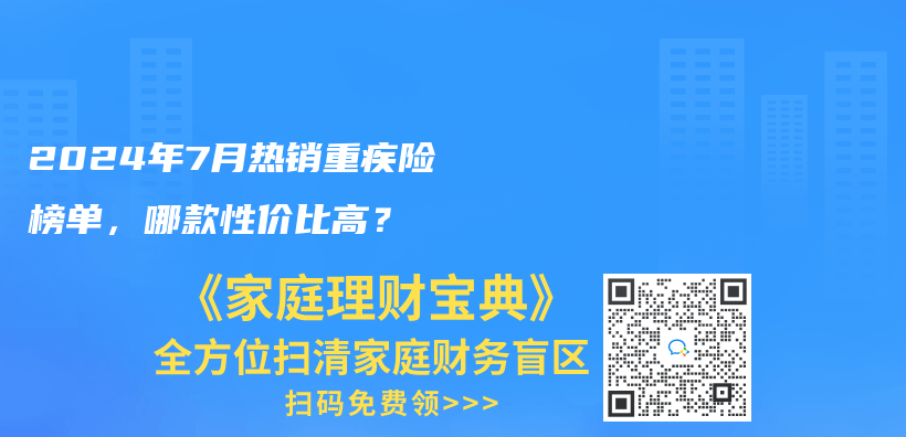 2024年7月熱銷重疾險榜單，哪款性價(jia) 比高？插圖