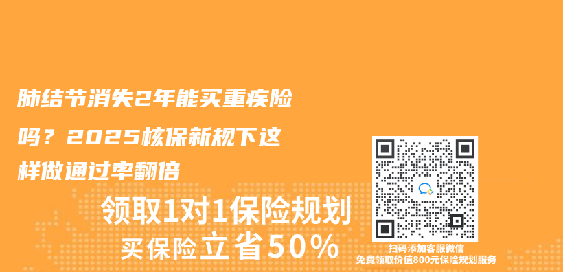 肺結節消失2年能買(mai) 重疾險嗎？2025核保新規下這樣做通過率翻倍插圖