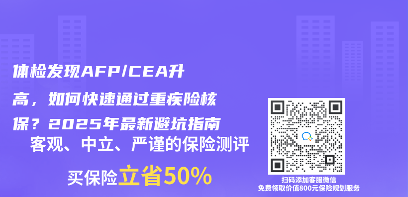 體(ti) 檢發現AFP/CEA升高，如何快速通過重疾險核保？2025年最新避坑指南插圖