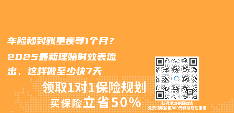 車險秒到賬重疾等1個(ge) 月？2025最新理賠時效表流出，這樣做至少快7天插圖