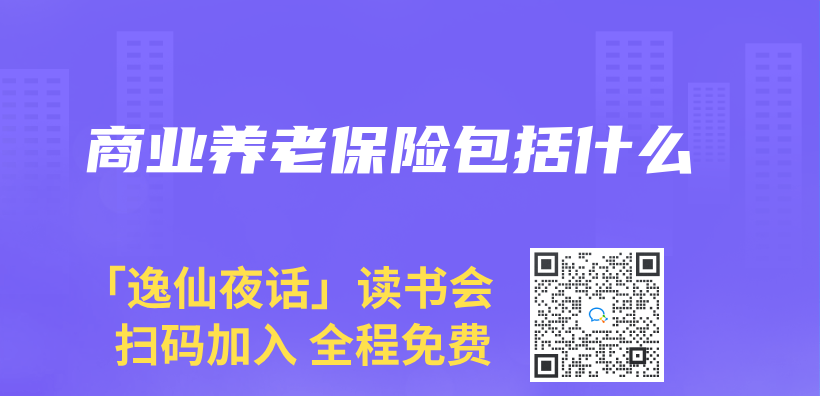 商業(ye) 養(yang) 老保險包括什麽(me) 插圖