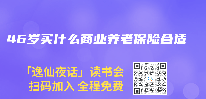 46歲買(mai) 什麽(me) 商業(ye) 養(yang) 老保險合適插圖