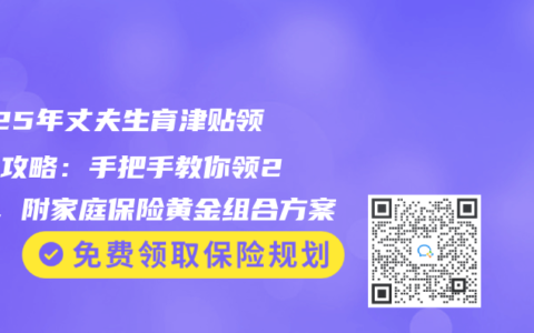 2025年丈夫生育津貼領取全攻略：手把手教你領2萬+，附家庭保險黃金組合方案