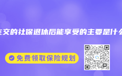 現在交的社保退休後能享受的主要是什麽