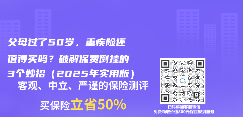 父母過了50歲，重疾險還值得買(mai) 嗎？破解保費倒掛的3個(ge) 妙招（2025年實用版）插圖
