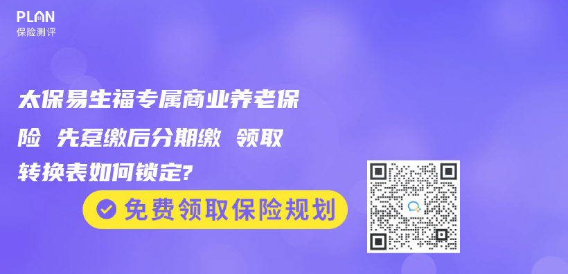 太保易生福專(zhuan) 屬商業(ye) 養(yang) 老保險 先躉繳後分期繳 領取轉換表如何鎖定?插圖