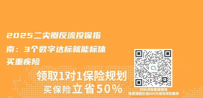 2025二尖瓣反流投保指南：3個(ge) 數字達標就能標體(ti) 買(mai) 重疾險插圖